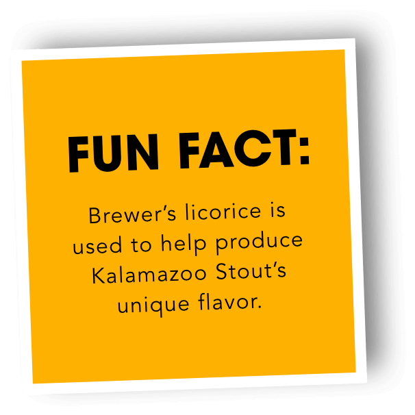 Fun fact: Brewers licorice is used to help produce Kalamazoo Stout's unique flavor.